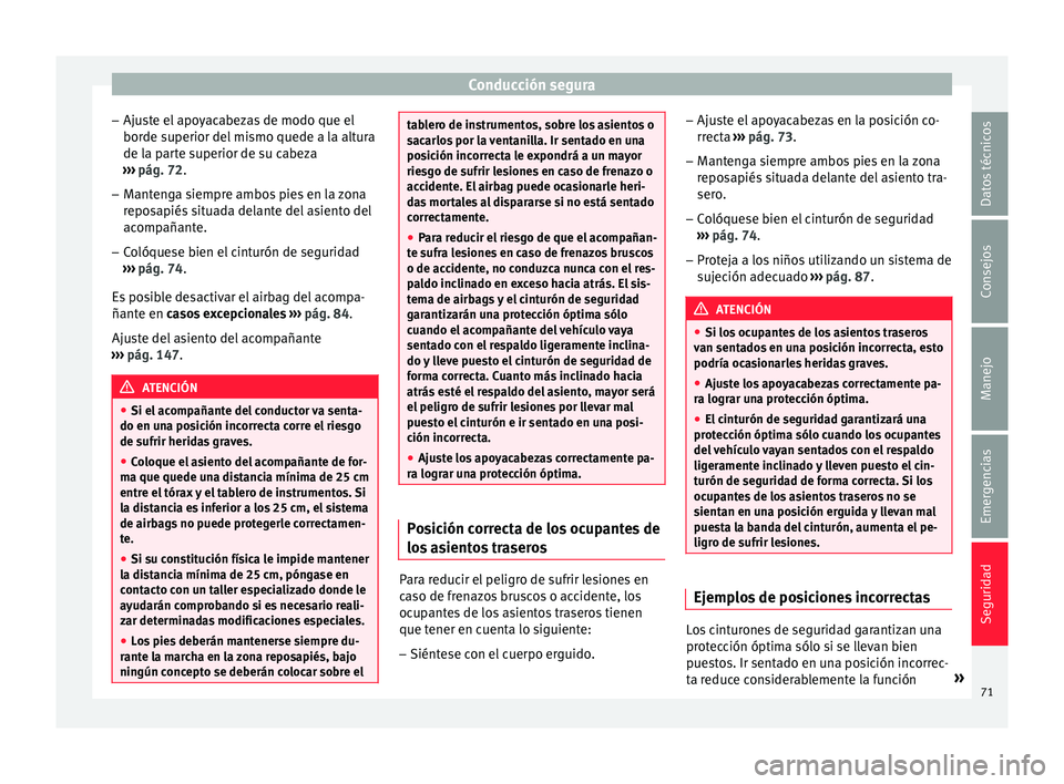 Seat Leon 5D 2015  Manual de instrucciones (in Spanish) Conducción segura
– Aju s
t
e el apoyacabezas de modo que el
borde superior del mismo quede a la altura
de la parte superior de su cabeza
›››  pág. 72.
– Mantenga siempre ambos pies en la 