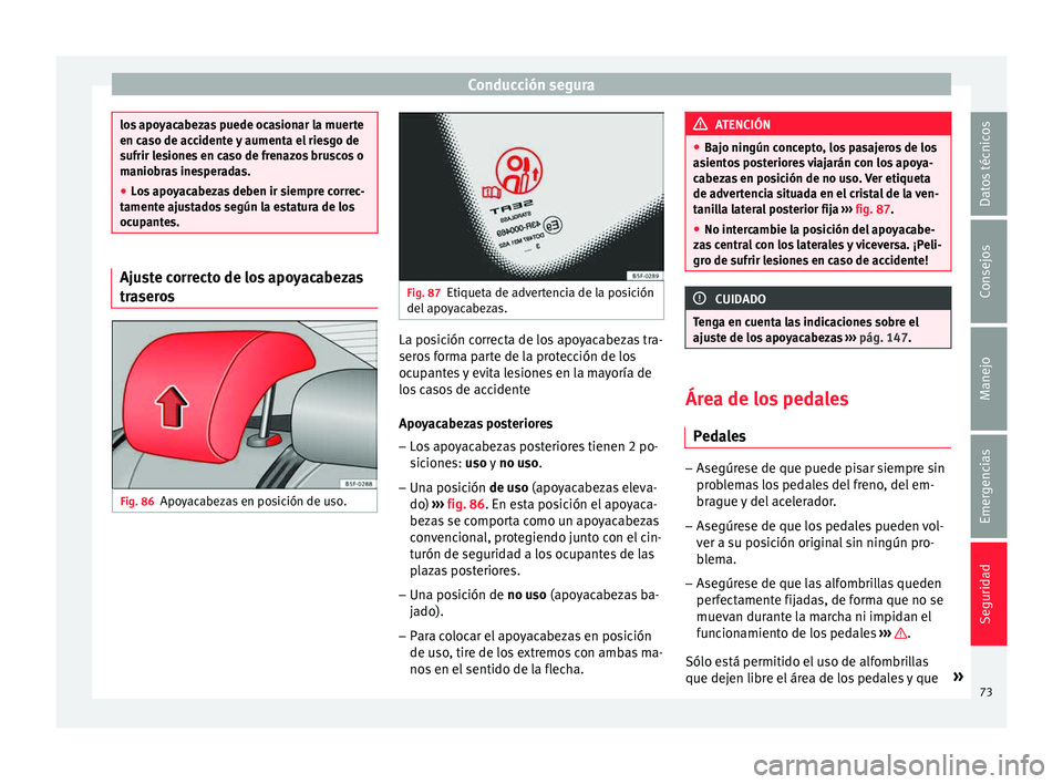 Seat Leon SC 2015 Manual de instrucciones (in Spanish) Conducción segura
los apoyacabezas puede ocasionar la muerte
en ca
so de ac
cidente y aumenta el riesgo de
sufrir lesiones en caso de frenazos bruscos o
maniobras inesperadas.
● Los apoyacabezas de Seat Leon SC 2015 Manual de instrucciones (in Spanish) Conducción segura
los apoyacabezas puede ocasionar la muerte
en ca
so de ac
cidente y aumenta el riesgo de
sufrir lesiones en caso de frenazos bruscos o
maniobras inesperadas.
● Los apoyacabezas de