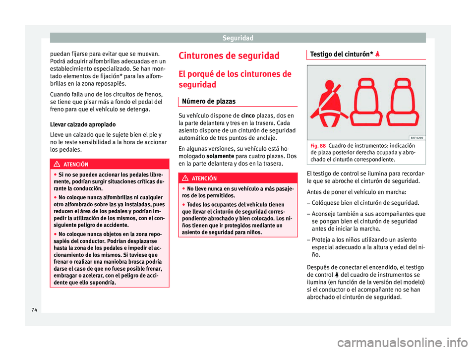 Seat Leon 5D 2015  Manual de instrucciones (in Spanish) Seguridad
puedan fijarse para evitar que se muevan.
P odrá a
dquirir alf
ombrillas adecuadas en un
establecimiento especializado. Se han mon-
tado elementos de fijación* para las alfom-
brillas en l