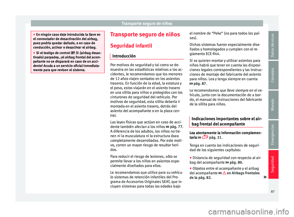 Seat Leon SC 2015 Manual de instrucciones (in Spanish) Transporte seguro de niños
●
En ningún c a
so deje introducida la llave en
el conmutador de desactivación del airbag,
pues podría quedar dañado, o en caso de
conducción, activar o desactivar e Seat Leon SC 2015 Manual de instrucciones (in Spanish) Transporte seguro de niños
●
En ningún c a
so deje introducida la llave en
el conmutador de desactivación del airbag,
pues podría quedar dañado, o en caso de
conducción, activar o desactivar e