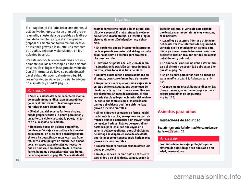 Seat Leon SC 2015 Manual de instrucciones (in Spanish) Seguridad
El airbag frontal del lado del acompañante, si
e s
tá activ
ado, representa un gran peligro pa-
ra un niño si éste viaja de espaldas a la direc-
ción de la marcha, ya que el airbag pued Seat Leon SC 2015 Manual de instrucciones (in Spanish) Seguridad
El airbag frontal del lado del acompañante, si
e s
tá activ
ado, representa un gran peligro pa-
ra un niño si éste viaja de espaldas a la direc-
ción de la marcha, ya que el airbag pued