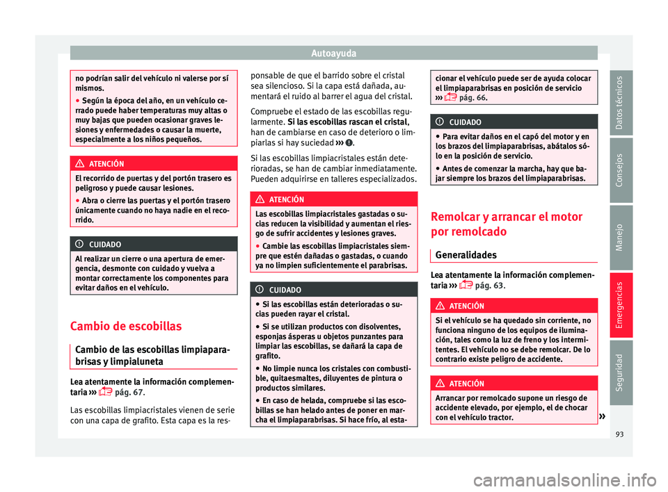 Seat Leon SC 2015 Manual de instrucciones (in Spanish) Autoayuda
no podrían salir del vehículo ni valerse por sí
mismo
s.
● Se
gún la época del año, en un vehículo ce-
rrado p
uede haber temperaturas muy altas o
muy bajas que pueden ocasionar gr Seat Leon SC 2015 Manual de instrucciones (in Spanish) Autoayuda
no podrían salir del vehículo ni valerse por sí
mismo
s.
● Se
gún la época del año, en un vehículo ce-
rrado p
uede haber temperaturas muy altas o
muy bajas que pueden ocasionar gr