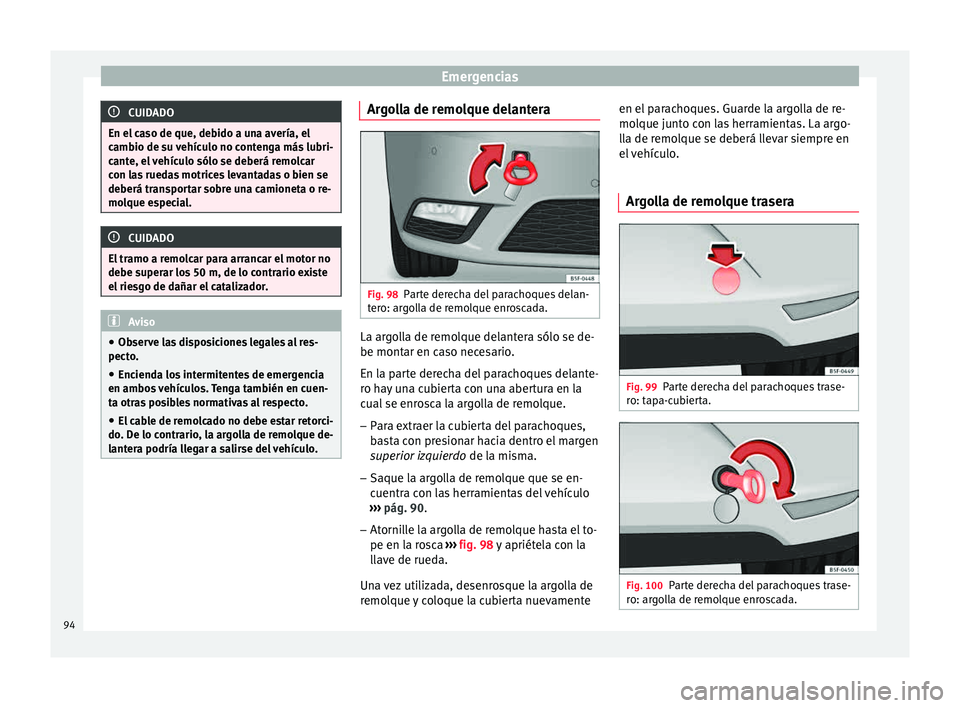Seat Leon SC 2015 Manual de instrucciones (in Spanish) Emergencias
CUIDADO
En el caso de que, debido a una avería, el
camb io de s
u vehículo no contenga más lubri-
cante, el vehículo sólo se deberá remolcar
con las ruedas motrices levantadas o bien Seat Leon SC 2015 Manual de instrucciones (in Spanish) Emergencias
CUIDADO
En el caso de que, debido a una avería, el
camb io de s
u vehículo no contenga más lubri-
cante, el vehículo sólo se deberá remolcar
con las ruedas motrices levantadas o bien