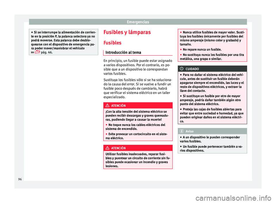 Seat Leon SC 2015 Manual de instrucciones (in Spanish) Emergencias
●
Si se interrumpe l a a
limentación de corrien-
te en la posición P, la palanca selectora ya no
podrá moverse. Esta palanca debe desblo-
quearse con el dispositivo de emergencia pa-
Seat Leon SC 2015 Manual de instrucciones (in Spanish) Emergencias
●
Si se interrumpe l a a
limentación de corrien-
te en la posición P, la palanca selectora ya no
podrá moverse. Esta palanca debe desblo-
quearse con el dispositivo de emergencia pa-