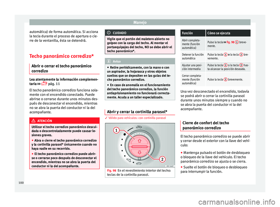 Seat Leon Sportstourer 2014 Manual de instrucciones (in Spanish) Manejo
automática) de forma automática. Si acciona
la tecla durante el proceso de apertura o cie-
rre de la ventanilla, ésta se detendrá.
Techo panorámico corredizo*
Abrir o cerrar el techo panor Seat Leon Sportstourer 2014 Manual de instrucciones (in Spanish) Manejo
automática) de forma automática. Si acciona
la tecla durante el proceso de apertura o cie-
rre de la ventanilla, ésta se detendrá.
Techo panorámico corredizo*
Abrir o cerrar el techo panor