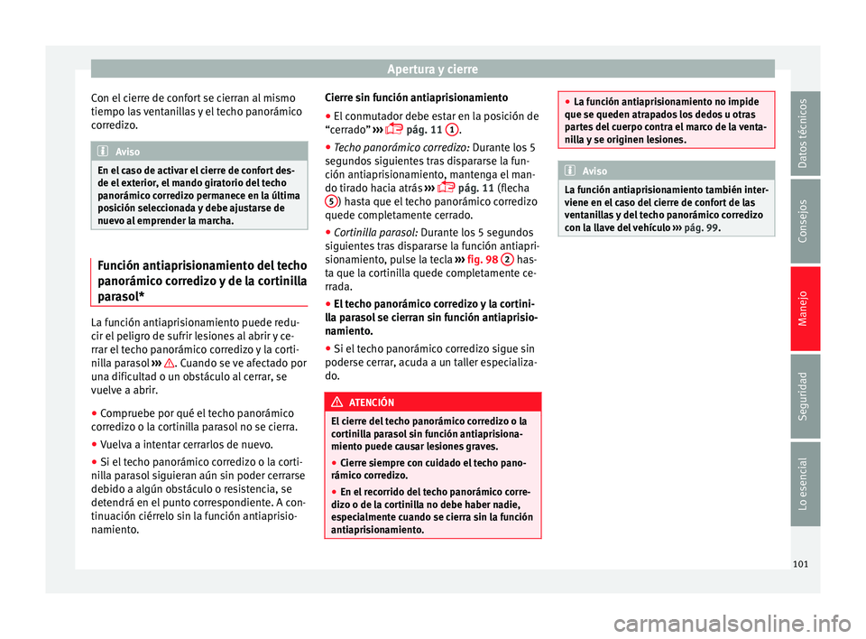 Seat Leon Sportstourer 2014 Manual de instrucciones (in Spanish) Apertura y cierre
Con el cierre de confort se cierran al mismo
tiempo las ventanillas y el techo panorámico
corredizo. Aviso
En el caso de activar el cierre de confort des-
de el exterior, el mando g Seat Leon Sportstourer 2014 Manual de instrucciones (in Spanish) Apertura y cierre
Con el cierre de confort se cierran al mismo
tiempo las ventanillas y el techo panorámico
corredizo. Aviso
En el caso de activar el cierre de confort des-
de el exterior, el mando g