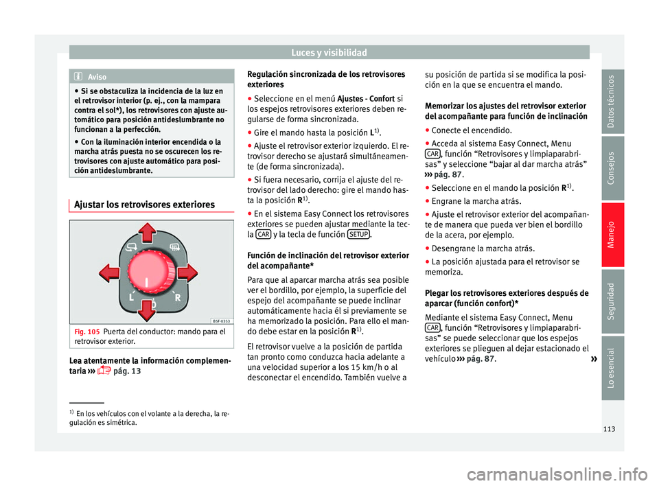 Seat Leon Sportstourer 2013 Manual de instrucciones (in Spanish) Luces y visibilidad
Aviso
● Si se obstaculiza la incidencia de la luz en
el retrovisor interior (p. ej., con la mampara
contra el sol*), los retrovisores con ajuste au-
tomático para posición anti Seat Leon Sportstourer 2013 Manual de instrucciones (in Spanish) Luces y visibilidad
Aviso
● Si se obstaculiza la incidencia de la luz en
el retrovisor interior (p. ej., con la mampara
contra el sol*), los retrovisores con ajuste au-
tomático para posición anti