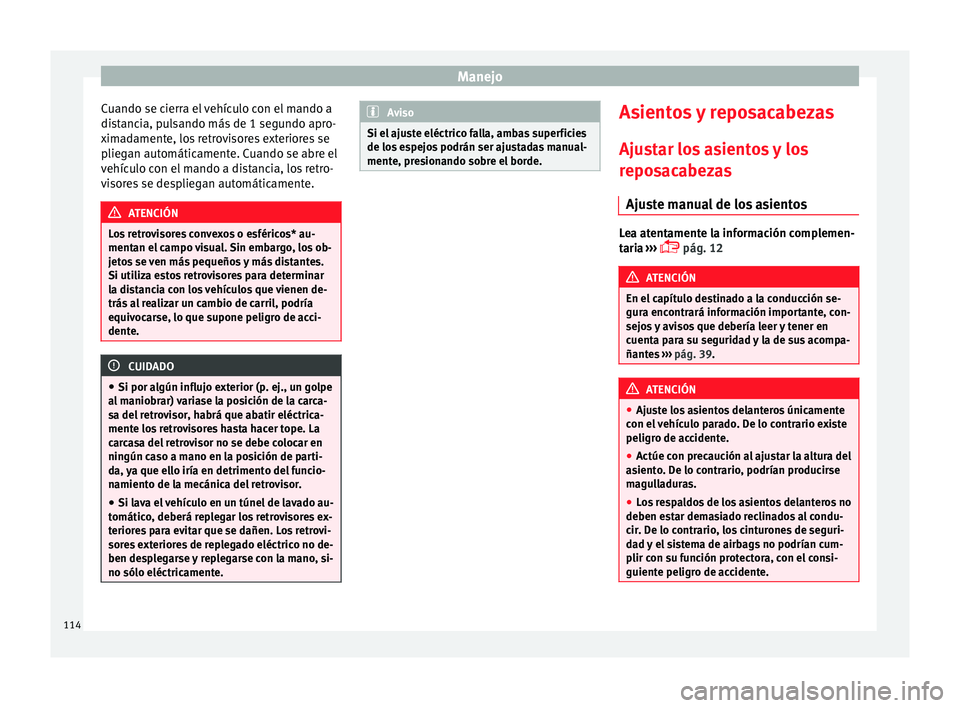 Seat Leon Sportstourer 2013 Manual de instrucciones (in Spanish) Manejo
Cuando se cierra el vehículo con el mando a
distancia, pulsando más de 1 segundo apro-
ximadamente, los retrovisores exteriores se
pliegan automáticamente. Cuando se abre el
vehículo con el Seat Leon Sportstourer 2013 Manual de instrucciones (in Spanish) Manejo
Cuando se cierra el vehículo con el mando a
distancia, pulsando más de 1 segundo apro-
ximadamente, los retrovisores exteriores se
pliegan automáticamente. Cuando se abre el
vehículo con el