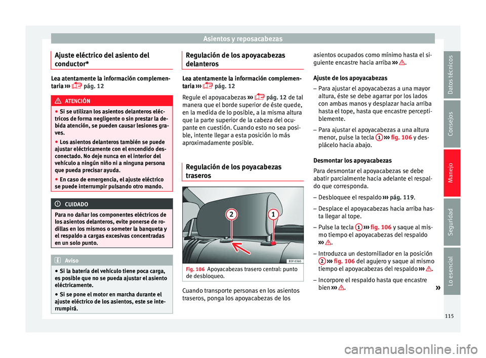 Seat Leon Sportstourer 2013 Manual de instrucciones (in Spanish) Asientos y reposacabezas
Ajuste eléctrico del asiento del
conductor* Lea atentamente la información complemen-
taria
›››
pág. 12 ATENCIÓN
● Si se utilizan los asientos delanteros el Seat Leon Sportstourer 2013 Manual de instrucciones (in Spanish) Asientos y reposacabezas
Ajuste eléctrico del asiento del
conductor* Lea atentamente la información complemen-
taria
›››
pág. 12 ATENCIÓN
● Si se utilizan los asientos delanteros el