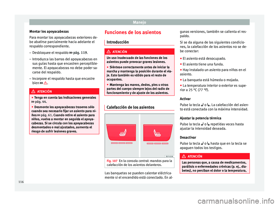 Seat Leon Sportstourer 2013 Manual de instrucciones (in Spanish) Manejo
Montar los apoyacabezas
Para montar los apoyacabezas exteriores de-
be abatirse parcialmente hacia adelante el
respaldo correspondiente.
– Desbloquee el respaldo ››› pág. 119 .
– In Seat Leon Sportstourer 2013 Manual de instrucciones (in Spanish) Manejo
Montar los apoyacabezas
Para montar los apoyacabezas exteriores de-
be abatirse parcialmente hacia adelante el
respaldo correspondiente.
– Desbloquee el respaldo ››› pág. 119 .
– In