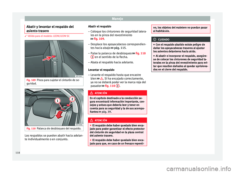 Seat Leon Sportstourer 2013 Manual de instrucciones (in Spanish) Manejo
Abatir y levantar el respaldo del
asiento trasero 3 Válido para el modelo: LEON/LEON SC
Fig. 109
Pinza para sujetar el cinturón de se-
guridad. Fig. 110
Palanca de desbloqueo del respaldo. Lo Seat Leon Sportstourer 2013 Manual de instrucciones (in Spanish) Manejo
Abatir y levantar el respaldo del
asiento trasero 3 Válido para el modelo: LEON/LEON SC
Fig. 109
Pinza para sujetar el cinturón de se-
guridad. Fig. 110
Palanca de desbloqueo del respaldo. Lo