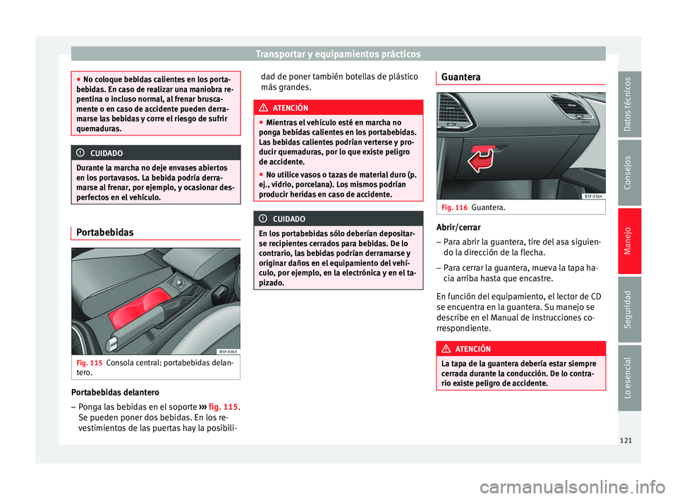 Seat Leon Sportstourer 2014 Manual de instrucciones (in Spanish) Transportar y equipamientos prácticos
●
No coloque bebidas calientes en los porta-
bebidas. En caso de realizar una maniobra re-
pentina o incluso normal, al frenar brusca-
mente o en caso de accid Seat Leon Sportstourer 2014 Manual de instrucciones (in Spanish) Transportar y equipamientos prácticos
●
No coloque bebidas calientes en los porta-
bebidas. En caso de realizar una maniobra re-
pentina o incluso normal, al frenar brusca-
mente o en caso de accid