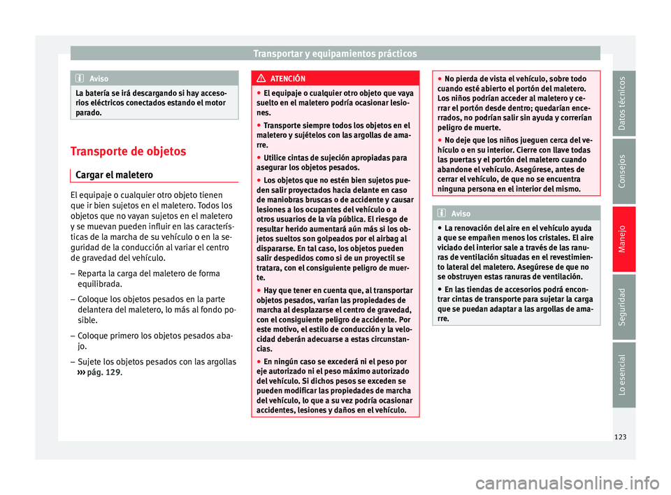 Seat Leon Sportstourer 2014 Manual de instrucciones (in Spanish) Transportar y equipamientos prácticos
Aviso
La batería se irá descargando si hay acceso-
rios eléctricos conectados estando el motor
parado. Transporte de objetos
Cargar el maletero El equipaje o Seat Leon Sportstourer 2014 Manual de instrucciones (in Spanish) Transportar y equipamientos prácticos
Aviso
La batería se irá descargando si hay acceso-
rios eléctricos conectados estando el motor
parado. Transporte de objetos
Cargar el maletero El equipaje o