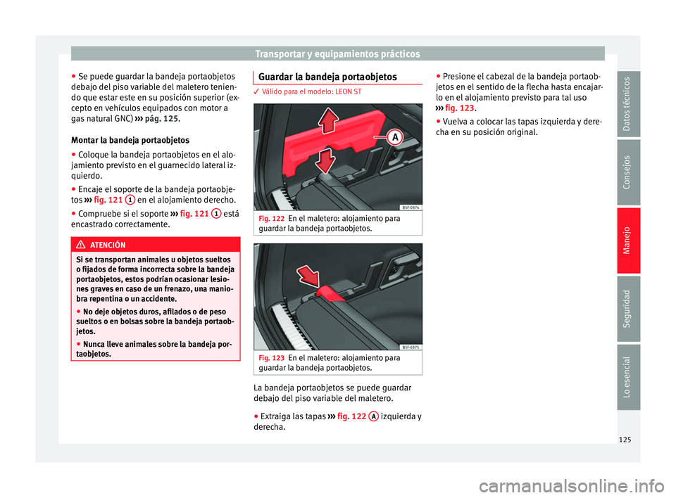 Seat Leon Sportstourer 2014 Manual de instrucciones (in Spanish) Transportar y equipamientos prácticos
● Se puede guardar la bandeja portaobjetos
debajo del piso variable del maletero tenien-
do que estar este en su posición superior (ex-
cepto en vehículos eq Seat Leon Sportstourer 2014 Manual de instrucciones (in Spanish) Transportar y equipamientos prácticos
● Se puede guardar la bandeja portaobjetos
debajo del piso variable del maletero tenien-
do que estar este en su posición superior (ex-
cepto en vehículos eq