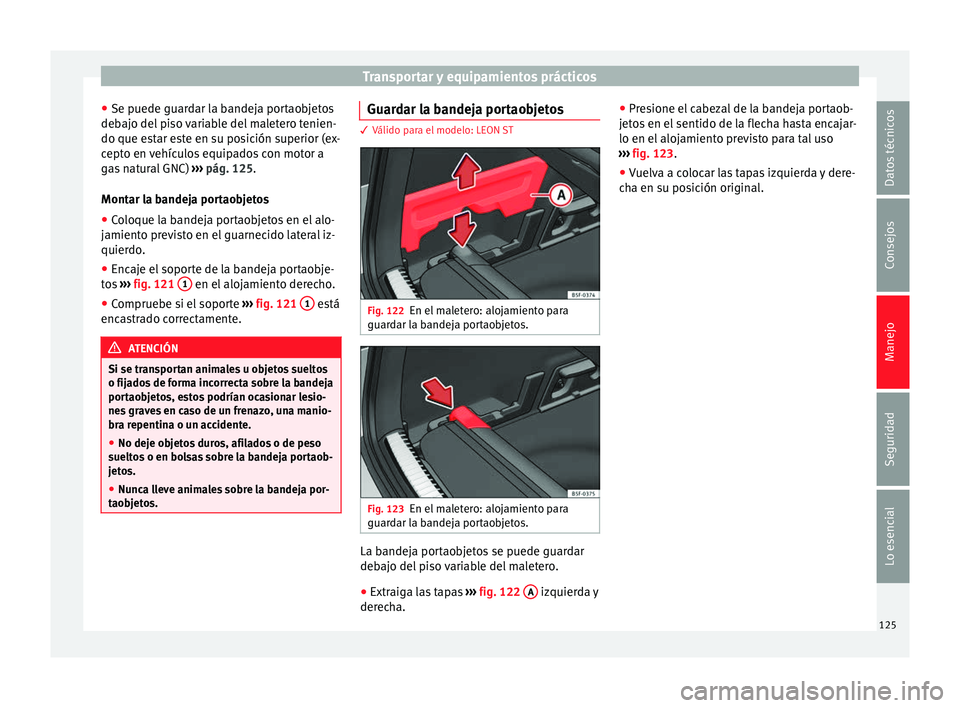 Seat Leon SC 2013  Manual de instrucciones (in Spanish) Transportar y equipamientos prácticos
● Se puede guardar la bandeja portaobjetos
debajo del piso variable del maletero tenien-
do que estar este en su posición superior (ex-
cepto en vehículos eq