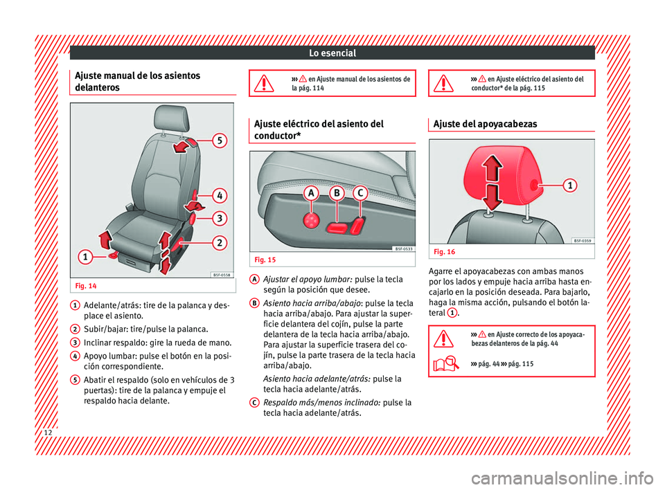 Seat Leon 5D 2014  Manual de instrucciones (in Spanish) Lo esencial
Ajuste manual de los asientos
delanteros Fig. 14
  Adelante/atrás: tire de la palanca y des-
place el asiento.
Subir/bajar: tire/pulse la palanca.
Inclinar respaldo: gire la rueda de mano