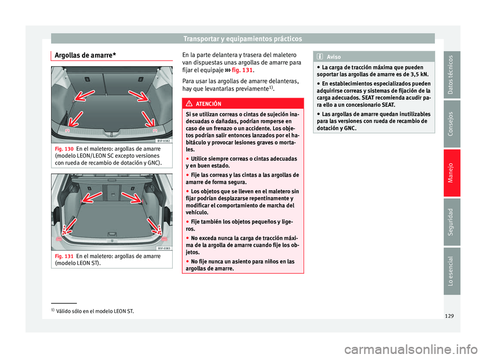 Seat Leon Sportstourer 2014 Manual de instrucciones (in Spanish) Transportar y equipamientos prácticos
Argollas de amarre* Fig. 130
En el maletero: argollas de amarre
(modelo LEON/LEON SC excepto versiones
con rueda de recambio de dotación y GNC). Fig. 131
En el Seat Leon Sportstourer 2014 Manual de instrucciones (in Spanish) Transportar y equipamientos prácticos
Argollas de amarre* Fig. 130
En el maletero: argollas de amarre
(modelo LEON/LEON SC excepto versiones
con rueda de recambio de dotación y GNC). Fig. 131
En el
