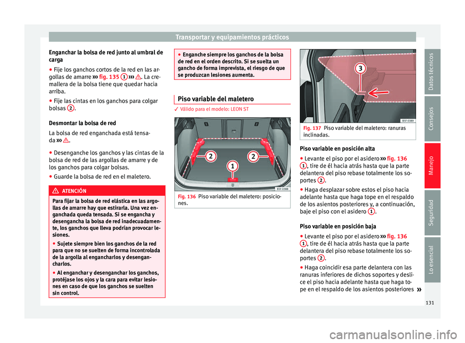 Seat Leon Sportstourer 2014 Manual de instrucciones (in Spanish) Transportar y equipamientos prácticos
Enganchar la bolsa de red junto al umbral de
carga
● Fije los ganchos cortos de la red en las ar-
gollas de amarre ››› fig. 135 1
››› . La cre Seat Leon Sportstourer 2014 Manual de instrucciones (in Spanish) Transportar y equipamientos prácticos
Enganchar la bolsa de red junto al umbral de
carga
● Fije los ganchos cortos de la red en las ar-
gollas de amarre ››› fig. 135 1
››› . La cre