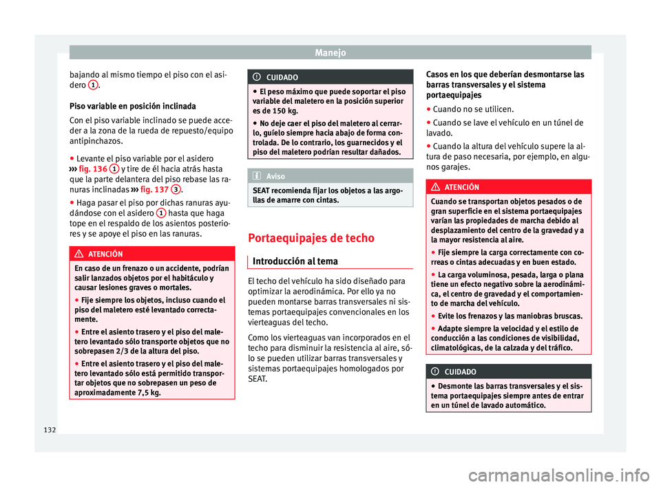 Seat Leon Sportstourer 2014 Manual de instrucciones (in Spanish) Manejo
bajando al mismo tiempo el piso con el asi-
dero 1 .
Piso variable en posición inclinada
Con el piso variable inclinado se puede acce-
der a la zona de la rueda de repuesto/equipo
antipinchaz Seat Leon Sportstourer 2014 Manual de instrucciones (in Spanish) Manejo
bajando al mismo tiempo el piso con el asi-
dero 1 .
Piso variable en posición inclinada
Con el piso variable inclinado se puede acce-
der a la zona de la rueda de repuesto/equipo
antipinchaz