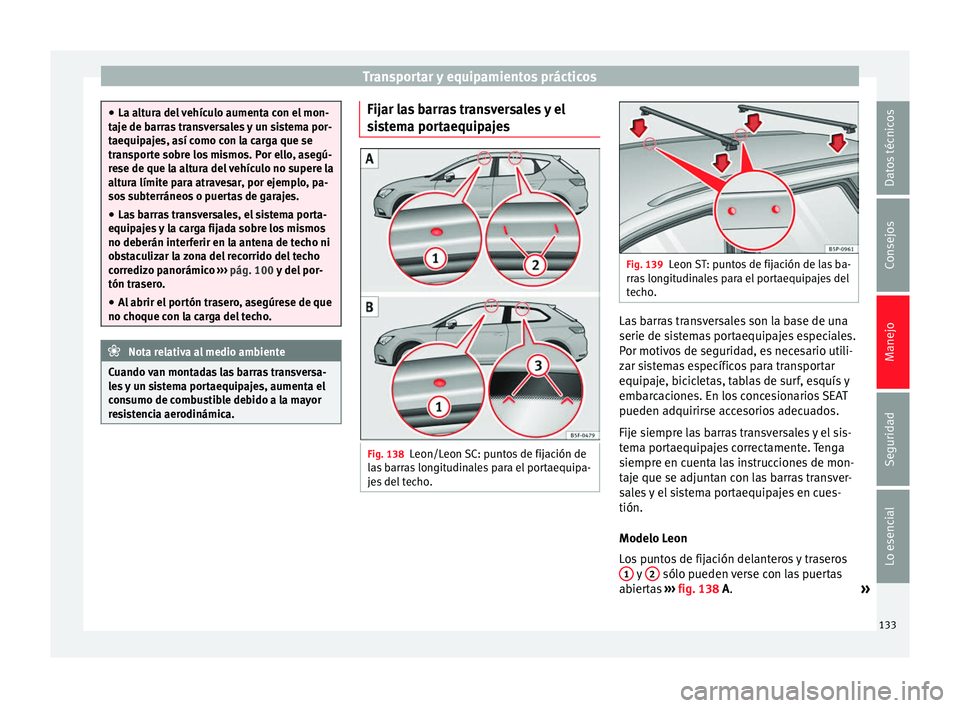 Seat Leon SC 2014  Manual de instrucciones (in Spanish) Transportar y equipamientos prácticos
●
La altura del vehículo aumenta con el mon-
taje de barras transversales y un sistema por-
taequipajes, así como con la carga que se
transporte sobre los mi