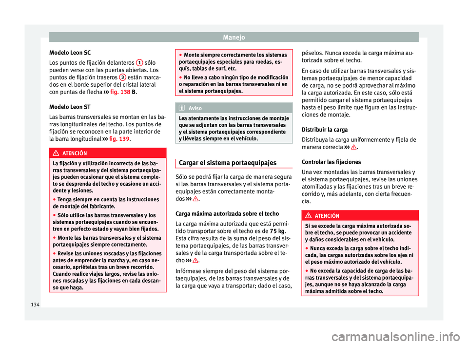 Seat Leon Sportstourer 2014 Manual de instrucciones (in Spanish) Manejo
Modelo Leon SC
Los puntos de fijación delanteros 1 sólo
pueden verse con las puertas abiertas. Los
puntos de fijación traseros 3 están marca-
dos en el borde superior del cristal latera Seat Leon Sportstourer 2014 Manual de instrucciones (in Spanish) Manejo
Modelo Leon SC
Los puntos de fijación delanteros 1 sólo
pueden verse con las puertas abiertas. Los
puntos de fijación traseros 3 están marca-
dos en el borde superior del cristal latera