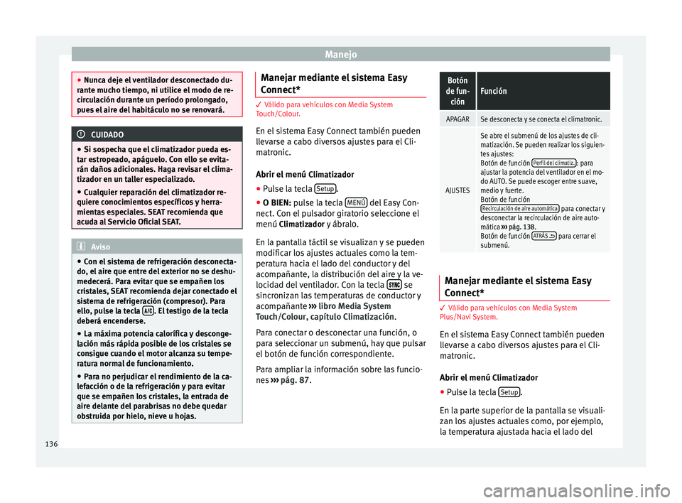 Seat Leon Sportstourer 2014 Manual de instrucciones (in Spanish) Manejo
●
Nunca deje el ventilador desconectado du-
rante mucho tiempo, ni utilice el modo de re-
circulación durante un período prolongado,
pues el aire del habitáculo no se renovará. CUIDADO
Seat Leon Sportstourer 2014 Manual de instrucciones (in Spanish) Manejo
●
Nunca deje el ventilador desconectado du-
rante mucho tiempo, ni utilice el modo de re-
circulación durante un período prolongado,
pues el aire del habitáculo no se renovará. CUIDADO