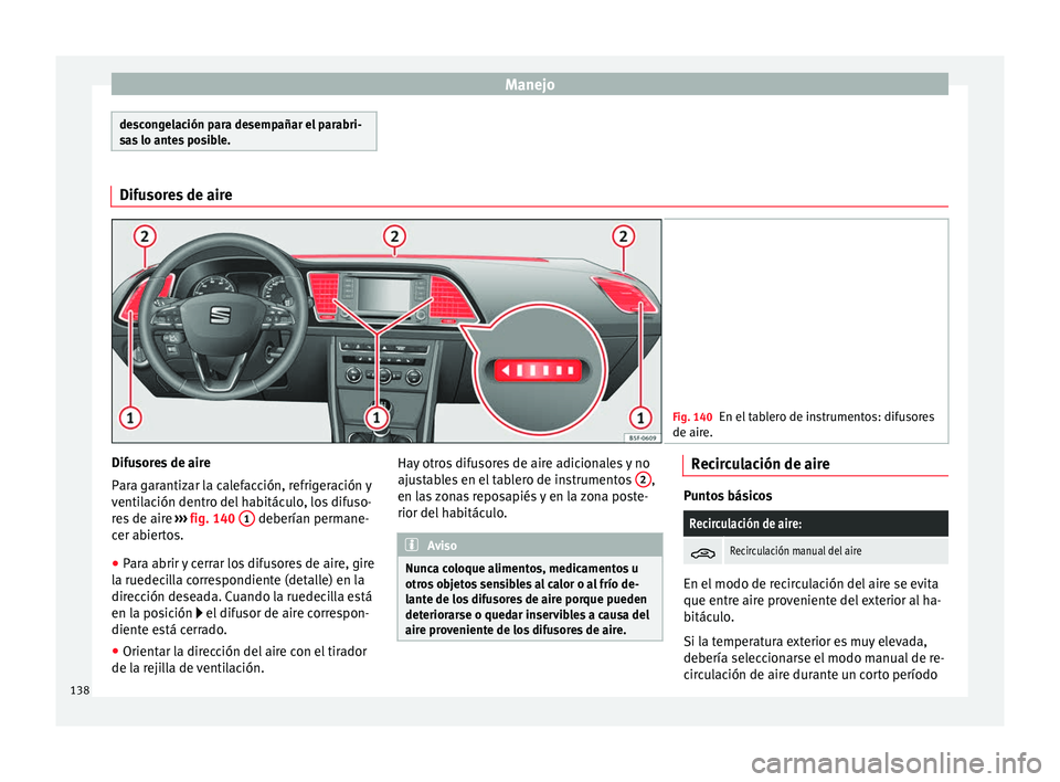 Seat Leon Sportstourer 2014 Manual de instrucciones (in Spanish) Manejo
descongelación para desempañar el parabri-
sas lo antes posible.
Difusores de aire
Fig. 140
En el tablero de instrumentos: difusores
de aire. Difusores de aire
Para garantizar la calefacción Seat Leon Sportstourer 2014 Manual de instrucciones (in Spanish) Manejo
descongelación para desempañar el parabri-
sas lo antes posible.
Difusores de aire
Fig. 140
En el tablero de instrumentos: difusores
de aire. Difusores de aire
Para garantizar la calefacción