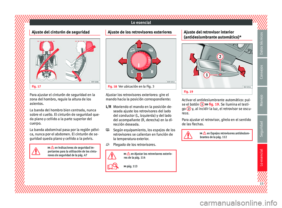 Seat Leon SC 2014  Manual de instrucciones (in Spanish) Lo esencial
Ajuste del cinturón de seguridad Fig. 17
  Para ajustar el cinturón de seguridad en la
zona del hombro, regule la altura de los
asientos.
La banda del hombro bien centrada, nunca
sobre e