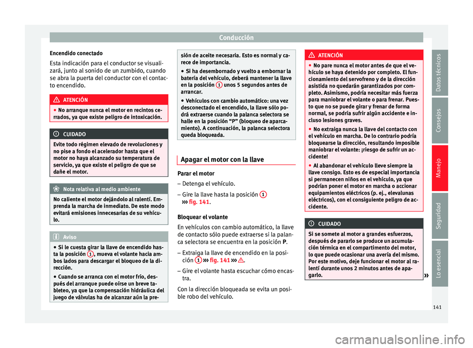 Seat Leon Sportstourer 2014 Manual de instrucciones (in Spanish) Conducción
Encendido conectado Esta indicación para el conductor se visuali-
zará, junto al sonido de un zumbido, cuando
se abra la puerta del conductor con el contac-
to encendido. ATENCIÓN
● N Seat Leon Sportstourer 2014 Manual de instrucciones (in Spanish) Conducción
Encendido conectado Esta indicación para el conductor se visuali-
zará, junto al sonido de un zumbido, cuando
se abra la puerta del conductor con el contac-
to encendido. ATENCIÓN
● N