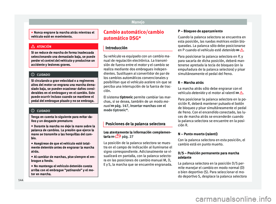 Seat Leon Sportstourer 2014 Manual de instrucciones (in Spanish) Manejo
●
Nunca engrane la marcha atrás mientras el
vehículo esté en movimiento. ATENCIÓN
Si se reduce de marcha de forma inadecuada
seleccionando una demasiado baja, se puede
perder el control d Seat Leon Sportstourer 2014 Manual de instrucciones (in Spanish) Manejo
●
Nunca engrane la marcha atrás mientras el
vehículo esté en movimiento. ATENCIÓN
Si se reduce de marcha de forma inadecuada
seleccionando una demasiado baja, se puede
perder el control d