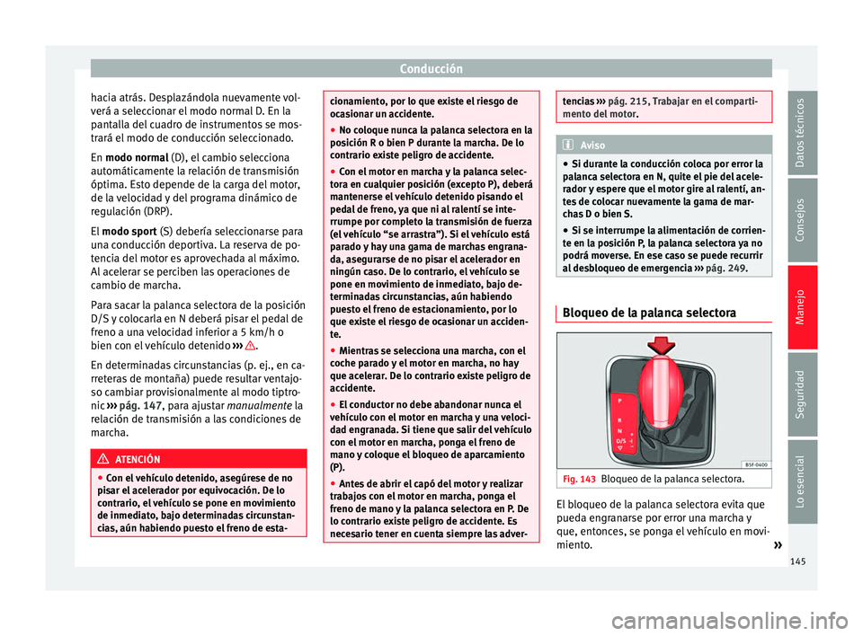 Seat Leon Sportstourer 2014 Manual de instrucciones (in Spanish) Conducción
hacia atrás. Desplazándola nuevamente vol-
verá a seleccionar el modo normal D. En la
pantalla del cuadro de instrumentos se mos-
trará el modo de conducción seleccionado.
En modo no Seat Leon Sportstourer 2014 Manual de instrucciones (in Spanish) Conducción
hacia atrás. Desplazándola nuevamente vol-
verá a seleccionar el modo normal D. En la
pantalla del cuadro de instrumentos se mos-
trará el modo de conducción seleccionado.
En modo no