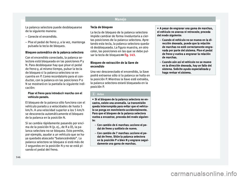 Seat Leon Sportstourer 2014 Manual de instrucciones (in Spanish) Manejo
La palanca selectora puede desbloquearse
de la siguiente manera: – Conecte el encendido.
– Pise el pedal de freno y, a la vez, mantenga
p u
lsada la tecla de bloqueo.
Bloqueo automático d Seat Leon Sportstourer 2014 Manual de instrucciones (in Spanish) Manejo
La palanca selectora puede desbloquearse
de la siguiente manera: – Conecte el encendido.
– Pise el pedal de freno y, a la vez, mantenga
p u
lsada la tecla de bloqueo.
Bloqueo automático d