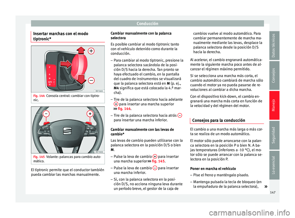 Seat Leon Sportstourer 2014 Manual de instrucciones (in Spanish) Conducción
Insertar marchas con el modo
tiptronic* Fig. 144
Consola central: cambiar con tiptro-
nic. Fig. 145
Volante: palancas para cambio auto-
mático. El tiptronic permite que el conductor tambi Seat Leon Sportstourer 2014 Manual de instrucciones (in Spanish) Conducción
Insertar marchas con el modo
tiptronic* Fig. 144
Consola central: cambiar con tiptro-
nic. Fig. 145
Volante: palancas para cambio auto-
mático. El tiptronic permite que el conductor tambi