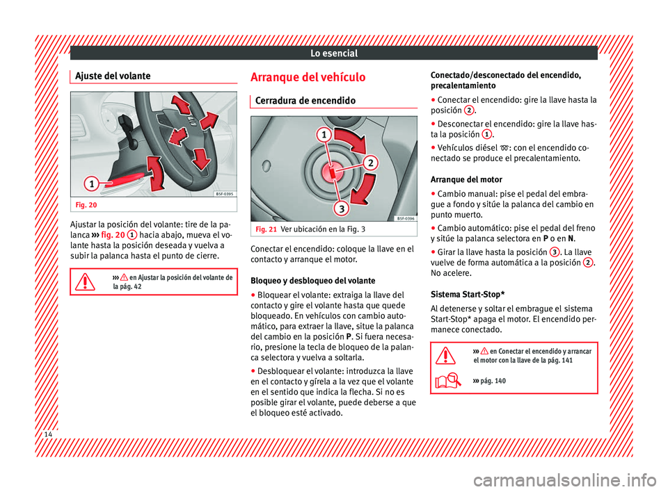 Seat Leon SC 2014  Manual de instrucciones (in Spanish) Lo esencial
Ajuste del volante Fig. 20
  Ajustar la posición del volante: tire de la pa-
lanca 
››› fig. 20  1  hacia abajo, mueva el vo-
lante hasta la posición deseada y vuelva a
subir la pa