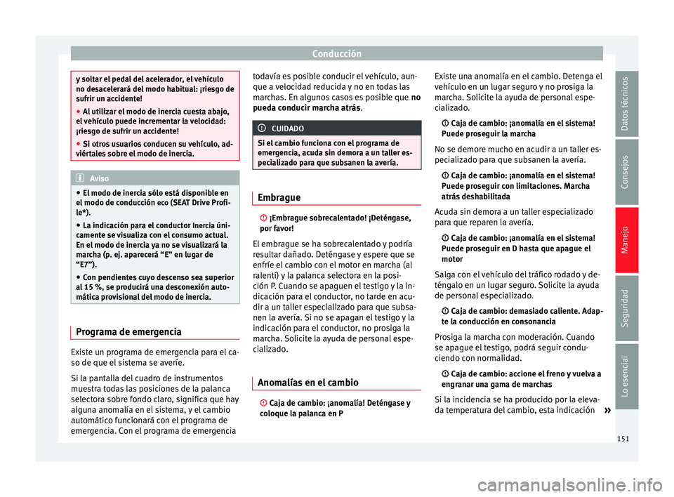Seat Leon Sportstourer 2014 Manual de instrucciones (in Spanish) Conducción
y soltar el pedal del acelerador, el vehículo
no desacelerará del modo habitual: ¡riesgo de
sufrir un accidente!
●
Al utilizar el modo de inercia cuesta abajo,
el vehículo puede incr Seat Leon Sportstourer 2014 Manual de instrucciones (in Spanish) Conducción
y soltar el pedal del acelerador, el vehículo
no desacelerará del modo habitual: ¡riesgo de
sufrir un accidente!
●
Al utilizar el modo de inercia cuesta abajo,
el vehículo puede incr