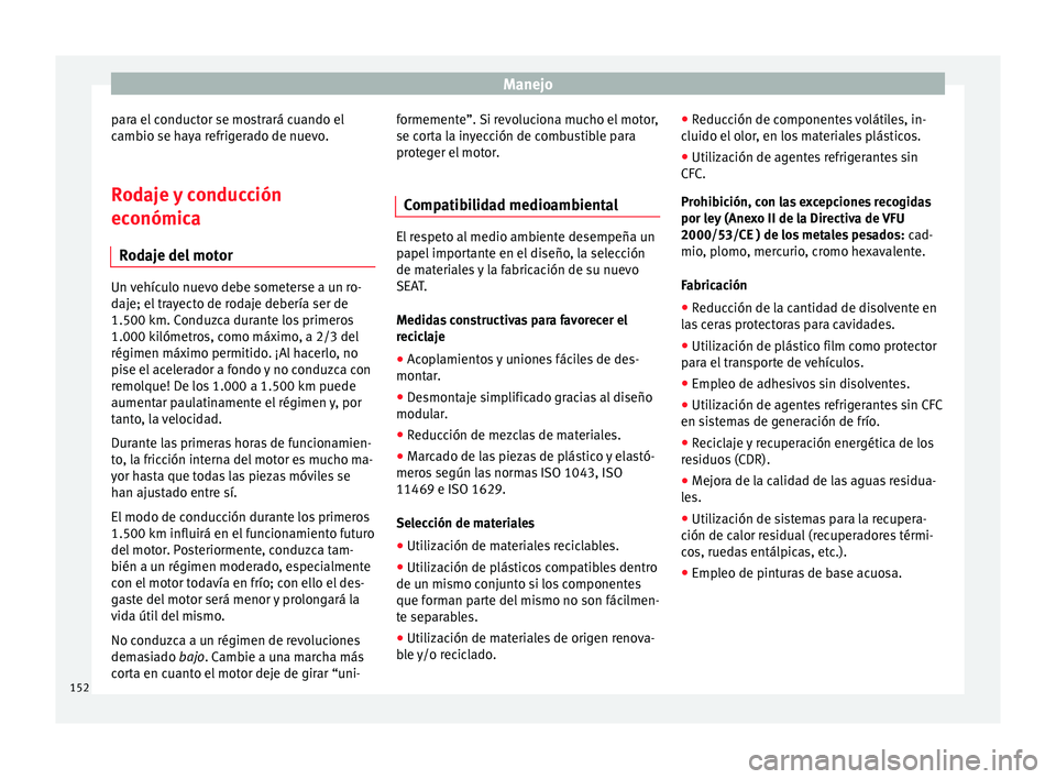 Seat Leon Sportstourer 2014 Manual de instrucciones (in Spanish) Manejo
para el conductor se mostrará cuando el
cambio se haya refrigerado de nuevo.
Rodaje y conducción
económica
Rodaje del motor Un vehículo nuevo debe someterse a un ro-
daje; el trayecto de ro Seat Leon Sportstourer 2014 Manual de instrucciones (in Spanish) Manejo
para el conductor se mostrará cuando el
cambio se haya refrigerado de nuevo.
Rodaje y conducción
económica
Rodaje del motor Un vehículo nuevo debe someterse a un ro-
daje; el trayecto de ro