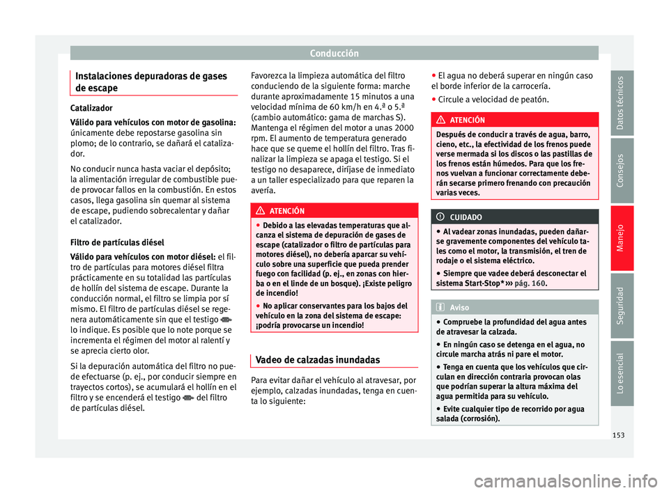 Seat Leon SC 2014  Manual de instrucciones (in Spanish) Conducción
Instalaciones depuradoras de gases
de escape Catalizador
Válido para vehículos con motor de gasolina:
únicamente debe repostarse gasolina sin
plomo; de lo contrario, se dañará el cata