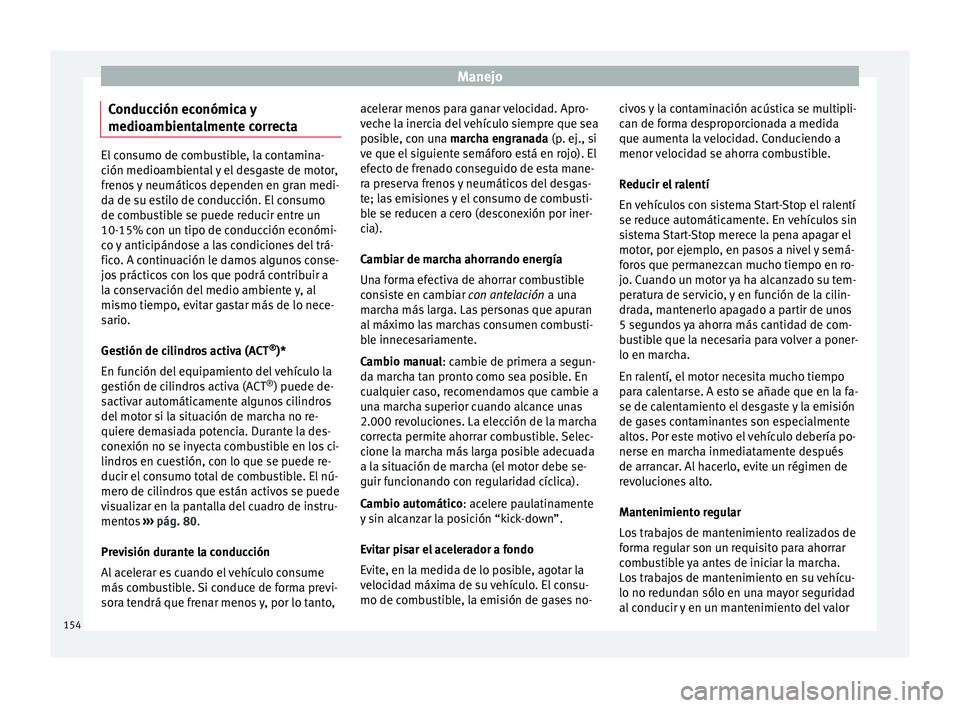 Seat Leon SC 2013  Manual de instrucciones (in Spanish) Manejo
Conducción económica y
medioambientalmente correcta El consumo de combustible, la contamina-
ción medioambiental y el desgaste de motor,
frenos y neumáticos dependen en gran medi-
da de su 