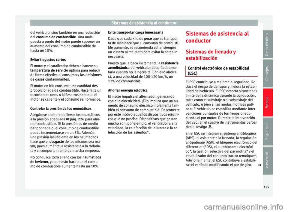 Seat Leon 5D 2014  Manual de instrucciones (in Spanish) Sistemas de asistencia al conductor
del vehículo, sino también en una reducción
del  consumo de combustible. Una mala
puesta a punto del motor puede suponer un
aumento del consumo de combustible de