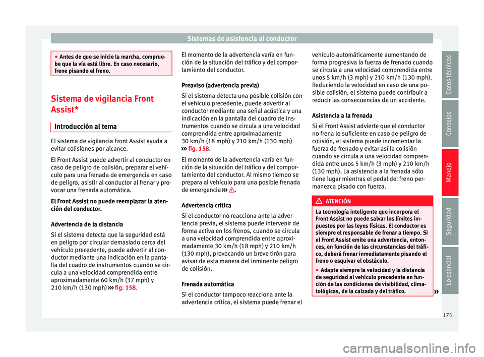 Seat Leon Sportstourer 2014 Manual de instrucciones (in Spanish) Sistemas de asistencia al conductor
●
Antes de que se inicie la marcha, comprue-
be que la vía está libre. En caso necesario,
frene pisando el freno. Sistema de vigilancia Front
Assist*
Introducci Seat Leon Sportstourer 2014 Manual de instrucciones (in Spanish) Sistemas de asistencia al conductor
●
Antes de que se inicie la marcha, comprue-
be que la vía está libre. En caso necesario,
frene pisando el freno. Sistema de vigilancia Front
Assist*
Introducci