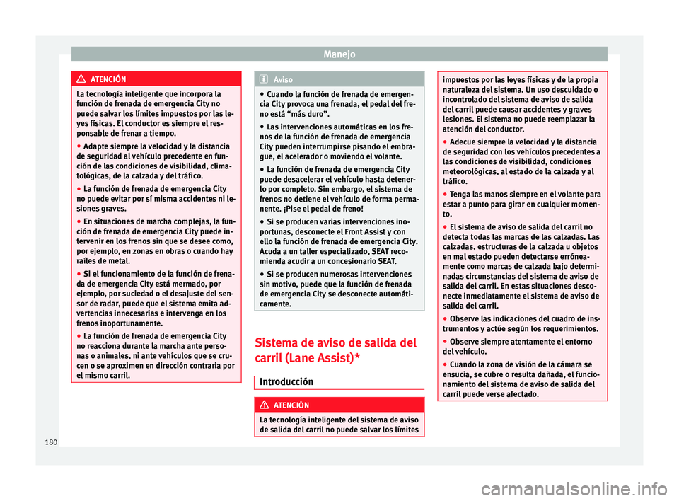 Seat Leon SC 2013  Manual de instrucciones (in Spanish) Manejo
ATENCIÓN
La tecnología inteligente que incorpora la
función de frenada de emergencia City no
puede salvar los límites impuestos por las le-
yes físicas. El conductor es siempre el res-
pon