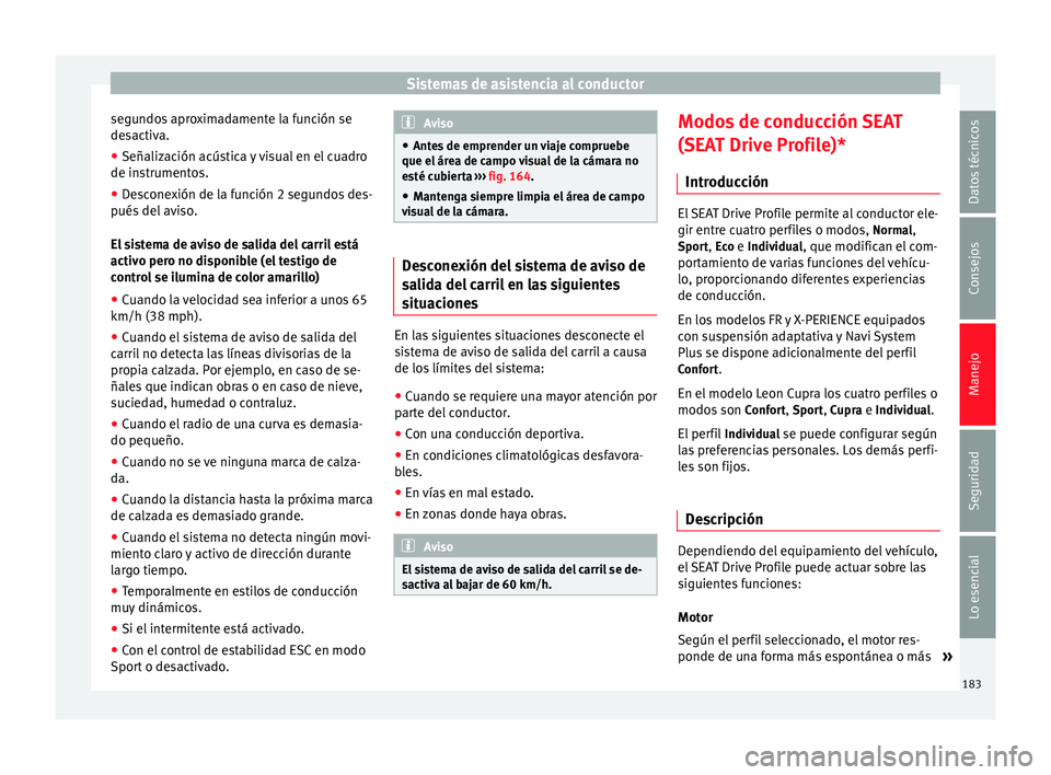 Seat Leon Sportstourer 2014 Manual de instrucciones (in Spanish) Sistemas de asistencia al conductor
segundos aproximadamente la función se
desactiva.
● Señalización acústica y visual en el cuadro
de instrumentos.
● Desconexión de la función 2 segundos de Seat Leon Sportstourer 2014 Manual de instrucciones (in Spanish) Sistemas de asistencia al conductor
segundos aproximadamente la función se
desactiva.
● Señalización acústica y visual en el cuadro
de instrumentos.
● Desconexión de la función 2 segundos de