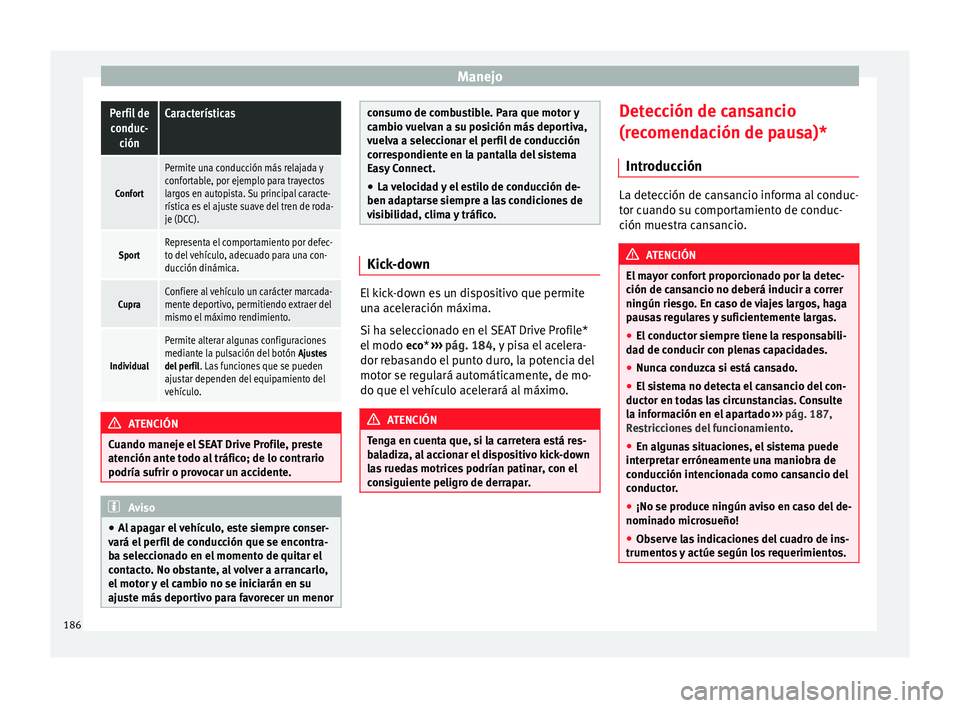 Seat Leon Sportstourer 2014 Manual de instrucciones (in Spanish) ManejoPerfil de
conduc- ciónCaracterísticas
Confort
Permite una conducción más relajada y
confortable, por ejemplo para trayectos
largos en autopista. Su principal caracte-
rística es el ajuste s Seat Leon Sportstourer 2014 Manual de instrucciones (in Spanish) ManejoPerfil de
conduc- ciónCaracterísticas
Confort
Permite una conducción más relajada y
confortable, por ejemplo para trayectos
largos en autopista. Su principal caracte-
rística es el ajuste s