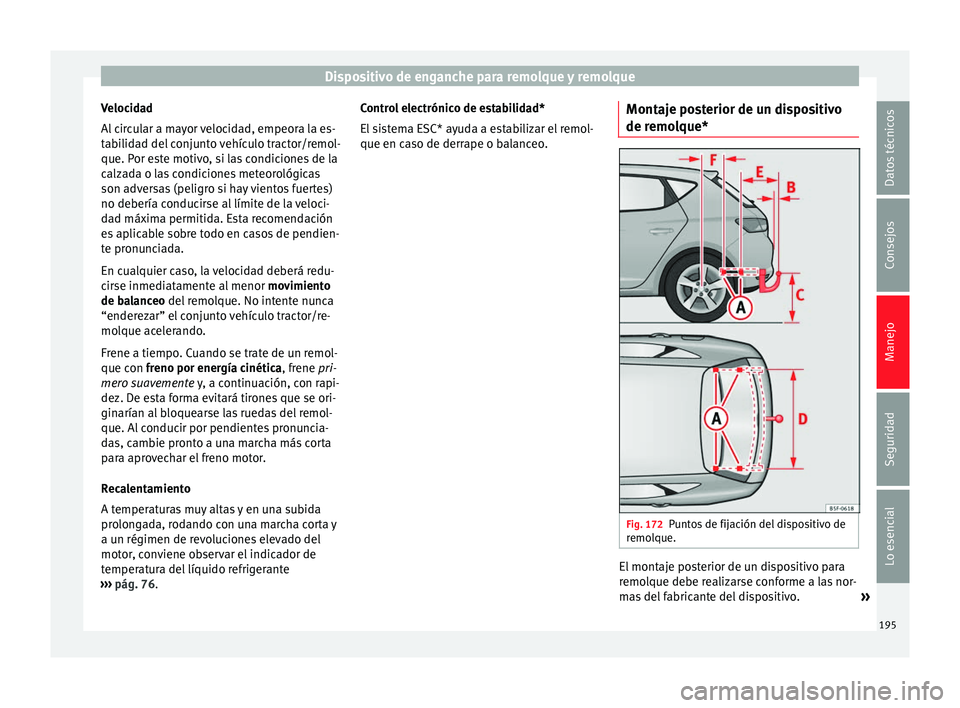 Seat Leon Sportstourer 2014 Manual de instrucciones (in Spanish) Dispositivo de enganche para remolque y remolque
Velocidad
Al circular a mayor velocidad, empeora la es-
tabilidad del conjunto vehículo tractor/remol-
que. Por este motivo, si las condiciones de la
Seat Leon Sportstourer 2014 Manual de instrucciones (in Spanish) Dispositivo de enganche para remolque y remolque
Velocidad
Al circular a mayor velocidad, empeora la es-
tabilidad del conjunto vehículo tractor/remol-
que. Por este motivo, si las condiciones de la