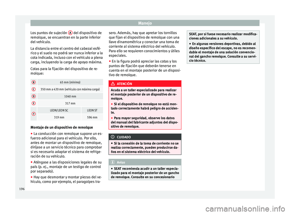 Seat Leon Sportstourer 2014 Manual de instrucciones (in Spanish) Manejo
Los puntos de sujeción A del dispositivo de
remolque, se encuentran en la parte inferior
del vehículo.
La distancia entre el centro del cabezal esfé-
rico y el suelo no podrá ser nunca in Seat Leon Sportstourer 2014 Manual de instrucciones (in Spanish) Manejo
Los puntos de sujeción A del dispositivo de
remolque, se encuentran en la parte inferior
del vehículo.
La distancia entre el centro del cabezal esfé-
rico y el suelo no podrá ser nunca in