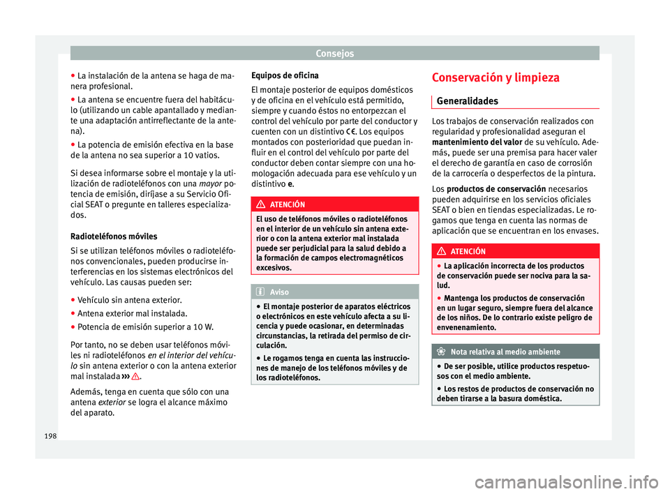 Seat Leon Sportstourer 2014 Manual de instrucciones (in Spanish) Consejos
● La instalación de la antena se haga de ma-
nera profesional.
● La antena se encuentre fuera del habitácu-
lo (utilizando un cable apantallado y median-
te una adaptación antirreflect Seat Leon Sportstourer 2014 Manual de instrucciones (in Spanish) Consejos
● La instalación de la antena se haga de ma-
nera profesional.
● La antena se encuentre fuera del habitácu-
lo (utilizando un cable apantallado y median-
te una adaptación antirreflect