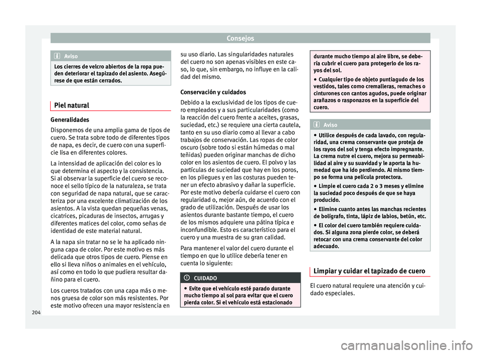 Seat Leon Sportstourer 2013 Manual de instrucciones (in Spanish) Consejos
Aviso
Los cierres de velcro abiertos de la ropa pue-
den deteriorar el tapizado del asiento. Asegú-
rese de que están cerrados. Piel natural
Generalidades
Disponemos de una amplia gama de t Seat Leon Sportstourer 2013 Manual de instrucciones (in Spanish) Consejos
Aviso
Los cierres de velcro abiertos de la ropa pue-
den deteriorar el tapizado del asiento. Asegú-
rese de que están cerrados. Piel natural
Generalidades
Disponemos de una amplia gama de t