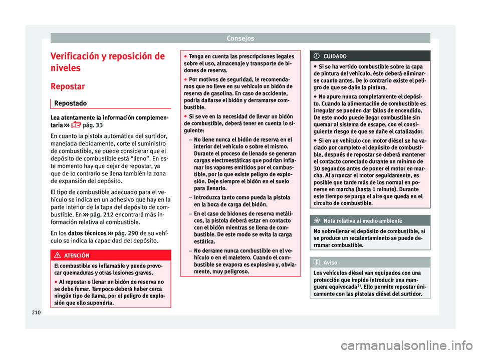 Seat Leon Sportstourer 2014 Manual de instrucciones (in Spanish) Consejos
Verificación y reposición de
niveles Repostar Repostado Lea atentamente la información complemen-
taria
›››
pág. 33
En c
uanto la pistola automática del surtidor,
manejada de Seat Leon Sportstourer 2014 Manual de instrucciones (in Spanish) Consejos
Verificación y reposición de
niveles Repostar Repostado Lea atentamente la información complemen-
taria
›››
pág. 33
En c
uanto la pistola automática del surtidor,
manejada de