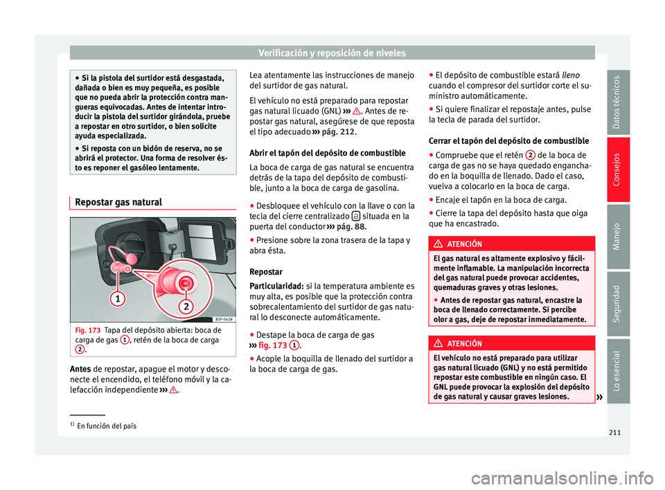 Seat Leon Sportstourer 2014 Manual de instrucciones (in Spanish) Verificación y reposición de niveles
●
Si la pistola del surtidor está desgastada,
dañada o bien es muy pequeña, es posible
que no pueda abrir la protección contra man-
gueras equivocadas. Ant Seat Leon Sportstourer 2014 Manual de instrucciones (in Spanish) Verificación y reposición de niveles
●
Si la pistola del surtidor está desgastada,
dañada o bien es muy pequeña, es posible
que no pueda abrir la protección contra man-
gueras equivocadas. Ant