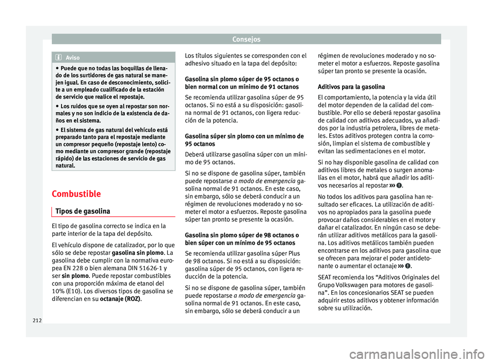 Seat Leon Sportstourer 2014 Manual de instrucciones (in Spanish) Consejos
Aviso
● Puede que no todas las boquillas de llena-
do de los surtidores de gas natural se mane-
jen igual. En caso de desconocimiento, solici-
te a un empleado cualificado de la estación
d Seat Leon Sportstourer 2014 Manual de instrucciones (in Spanish) Consejos
Aviso
● Puede que no todas las boquillas de llena-
do de los surtidores de gas natural se mane-
jen igual. En caso de desconocimiento, solici-
te a un empleado cualificado de la estación
d